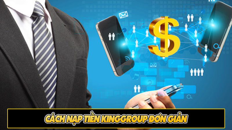 Cách nạp tiền Kinggroup đơn giản