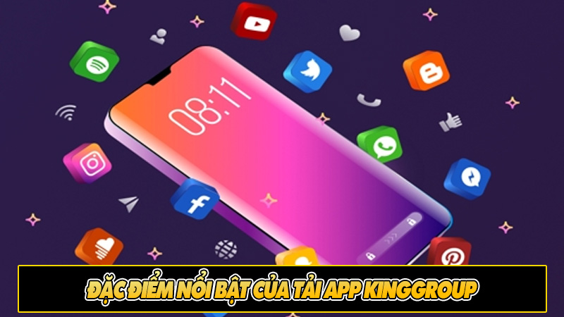 Đặc điểm nổi bật của tải app KingGroup