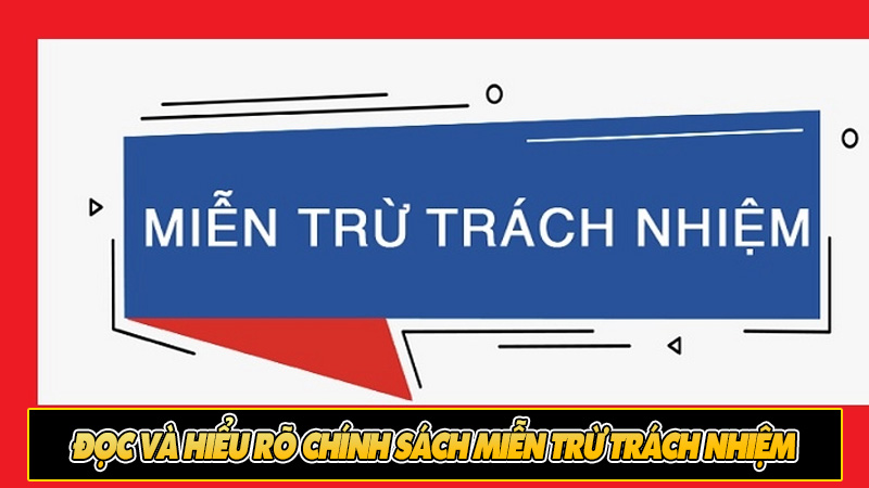 Đọc và hiểu rõ chính sách miễn trừ trách nhiệm