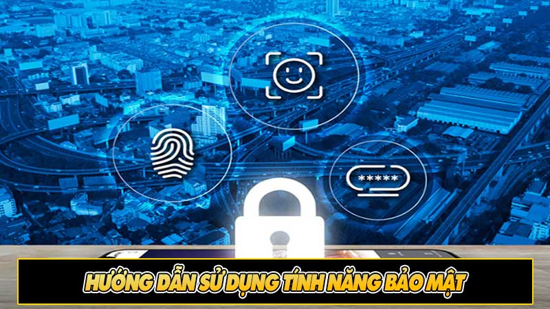 Hướng dẫn sử dụng tính năng bảo mật