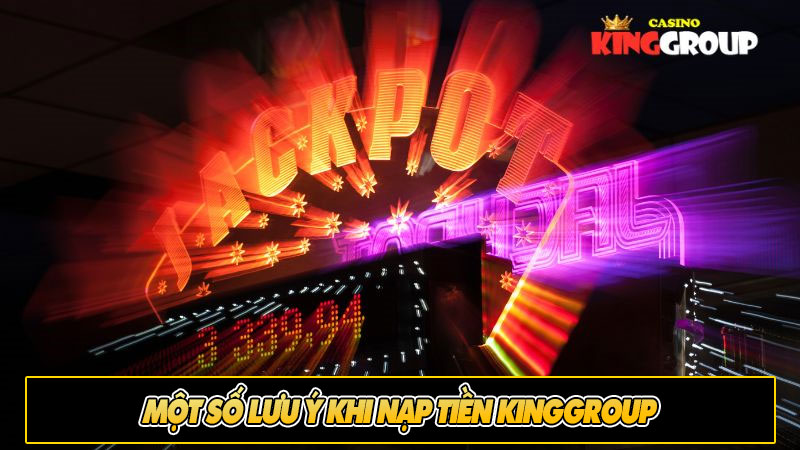 Một số lưu ý khi nạp tiền Kinggroup